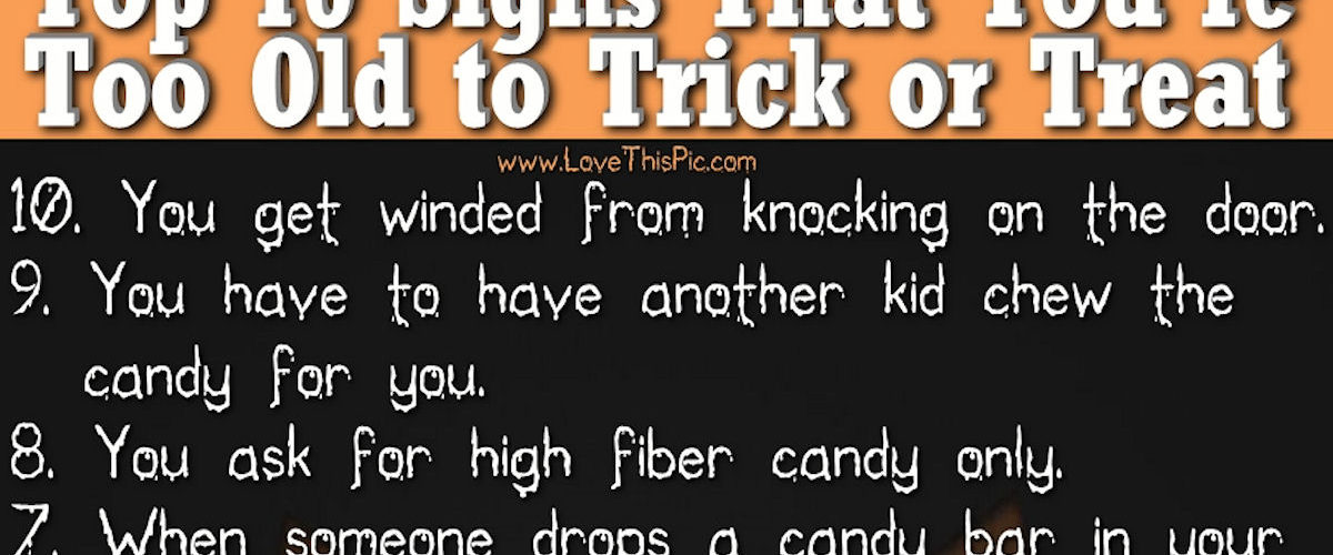 Is 15 too old to trick-or-treat?